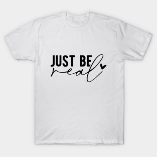 Just Be Real T-Shirt